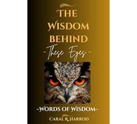 THE WISDOM BEHIND THESE EYES: ~Words of Wisdom~