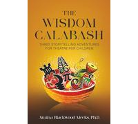 The Wisdom Calabash: Three Storytelling Adventures for Theatre for Children