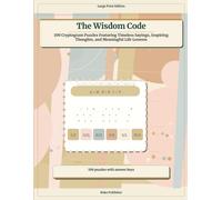 The Wisdom Code: 100 Cryptogram Puzzles Featuring Timeless Sayings, Inspiring Thoughts, and Meaningful Life Lessons