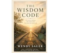 The Wisdom Code: What the Ancient Teachers All Agreed On (The Conscious Living Series)