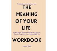 The Wisdom Ideas to Know from The Meaning of Your Life Workbook: How Arthur C. Brooks’s Insights Can Help You Discover Purpose and Live a Meaningful Life