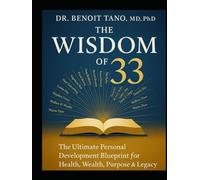 THE WISDOM OF 33: The Ultimate Personal Development Blueprint: Master the Teachings of the World's Greatest Gurus to Transform Your Mindset, Relationships, Business & Life