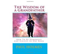 The Wisdom of a Grandfather: How To Be Humorous And Serious In One Book: Volume 1