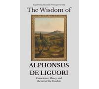 The Wisdom of Alphonsus de Liguori: Conscience, Mercy, and the Art of the Possible