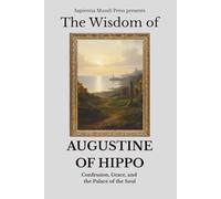 The Wisdom of Augustine of Hippo: Confession, Grace, and the Palace of the Soul