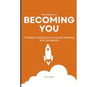 The Wisdom of Becoming You: Timeless Insights for living with Meaning and Confidence