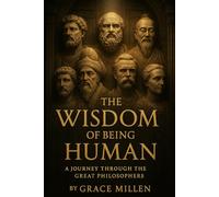 THE WISDOM OF BEING HUMAN: A Journey Through the Great Philosophers