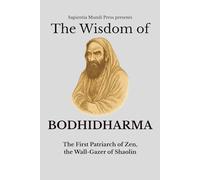The Wisdom of Bodhidharma: The First Patriarch of Zen, the Wall-Gazer of Shaolin: 6 (Zen Wisdom)