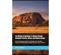 The Wisdom of Botswana: A Journey Through Setswana Proverbs, Idioms, and Cultural Sayings: Ancient Batswana Wisdom for Modern Life: Timeless Quotes ... Heart of Africa (The World Wisdom Archive)