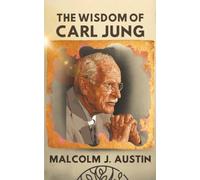 The Wisdom Of Carl Jung: Decoding Archetypes, The Shadow, Synchronicities, Dreams, Symbols, Mandalas, And The Collective Unconscious