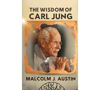 The Wisdom Of Carl Jung: Decoding Archetypes, The Shadow, Synchronicities, Dreams, Symbols, Mandalas, And The Collective Unconscious