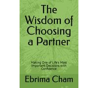 The Wisdom of Choosing a Partner: Making One of Life's Most Important Decisions with Confidence