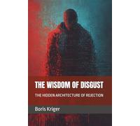 THE WISDOM OF DISGUST: THE HIDDEN ARCHITECTURE OF REJECTION (Philosophical Questions)
