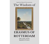 The Wisdom of Erasmus of Rotterdam: Folly, Faith, and the Republic of Letters