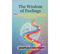 The Wisdom of Feelings Vol. 2: From Understanding to Practice: Daily Pathways for Emotional Transformation, Relational Wisdom, and Sustainable Well-Being (The Wisdom of Feelings Series)