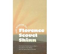 The Wisdom of Florence Scovel Shinn: The Game of Life & How to Play It, Your Word is Your Wand, and The Secret Door to Success