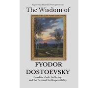 The Wisdom of Fyodor Dostoevsky: Freedom, Guilt, Suffering, and the Demand for Responsibility