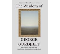 The Wisdom of George Gurdjieff: The Fourth Way and the Discipline of Conscious Awakening