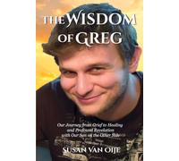The Wisdom of Greg: Our Journey from Grief to Healing and Profound Revelation with Our Son on the Other Side