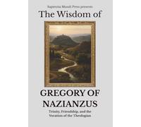 The Wisdom of Gregory of Nazianzus: Trinity, Friendship, and the Vocation of the Theologian