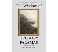The Wisdom of Gregory Palamas: Hesychasm and the Uncreated Light