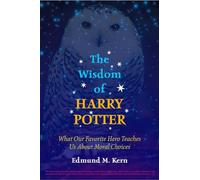 The Wisdom of Harry Potter: What Our Favorite Hero Teaches Us About Moral Choices