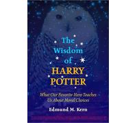 The Wisdom of Harry Potter: What Our Favorite Hero Teaches Us About Moral Choices