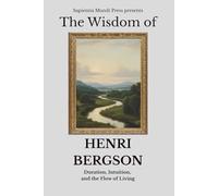 The Wisdom of Henri Bergson: Duration, Intuition, and the Flow of Living