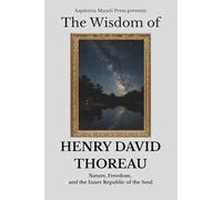 The Wisdom of Henry David Thoreau: Nature, Freedom, and the Inner Republic of the Soul