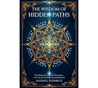 The Wisdom of Hidden Paths: Sufi Mysticism, Dervish Teachings, and the Art of Inner Transformation: A Modern Path to Sufi Mysticism, Heart-Led ... Practices for Energy, Clarity, and Awakening)