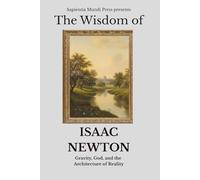 The Wisdom of Isaac Newton: Gravity, God, and the Architecture of Reality
