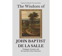 The Wisdom of John Baptist de La Salle: Pedagogy, Vocation, and the Sanctity of the Classroom