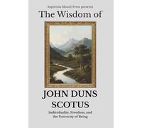 The Wisdom of John Duns Scotus: Individuality, Freedom, and the Univocity of Being