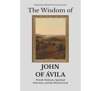 The Wisdom of John of Ávila: Priestly Holiness, Spiritual Direction, and the Word of God