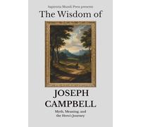 The Wisdom of Joseph Campbell: Myth, Meaning, and the Hero's Journey