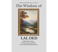 The Wisdom of Lal Ded: Naked Awareness, Divine Union, and the Fire of Kashmiri Mysticism