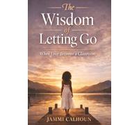 The Wisdom of Leting Go: When Love Becomes A Classroom