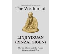 The Wisdom of Linji Yixuan (Rinzai Gigen): Shouts, Blows, and the Fierce Compassion of Zen: 7 (Zen Wisdom)