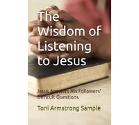 The Wisdom of Listening to Jesus: Jesus Answers His Followers' Difficult Questions (Wisdom Books)
