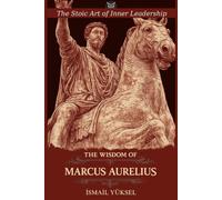 The Wisdom of Marcus Aurelius: The Stoic Art of Inner Leadership