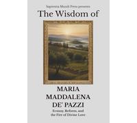The Wisdom of Maria Maddalena de' Pazzi: Ecstasy, Reform, and the Fire of Divine Love