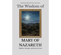 The Wisdom of Mary of Nazareth: Mother, Disciple, and Icon of Love (Christian Wisdom)