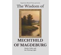 The Wisdom of Mechthild of Magdeburg: Desire, Exile, and the Flowing Light