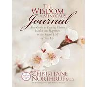 The Wisdom of Menopause Journal: Your Guide to Creating Vibrant Health and Happiness in the Second Half of Your Life