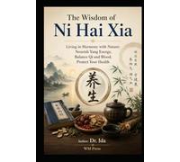 The Wisdom of Ni Hai Xia Living in Harmony with Nature Nourish Yang Energy, Balance Qi and Blood, Protect Your Health