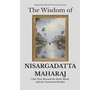 The Wisdom of Nisargadatta Maharaj: I Am That, Beyond the Body-Mind, and the Untouched Reality (Advaita Vedanta Wisdom)