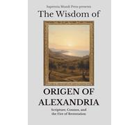 The Wisdom of Origen of Alexandria: Scripture, Cosmos, and the Fire of Restoration