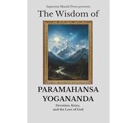 The Wisdom of Paramahansa Yogananda: Devotion, Kriya, and the Love of God (Bhakti Wisdom)