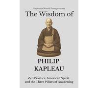 The Wisdom of Philip Kapleau: Zen Practice, American Spirit, and the Three Pillars of Awakening (Zen Wisdom)