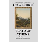 The Wisdom of Plato of Athens: Truth, Justice, and the Ascent of the Soul